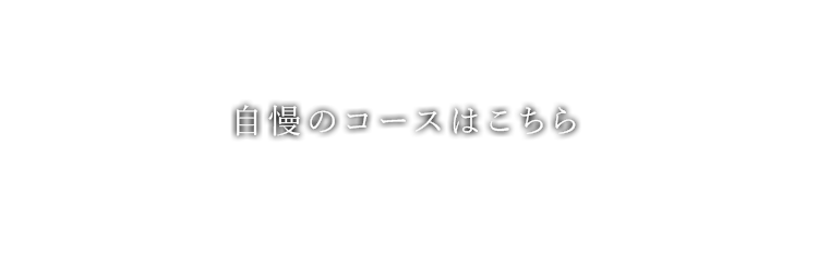 自慢のコースはこちら